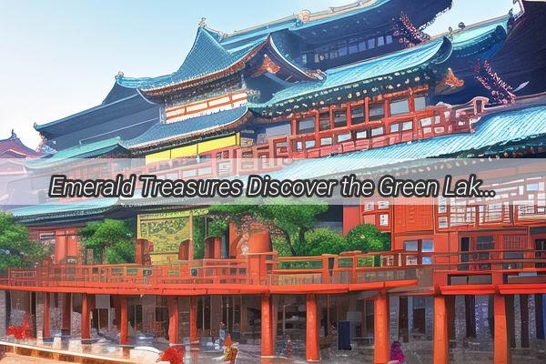 Emerald Treasures Discover the Green Lakes of Chinas Scenic Wonders